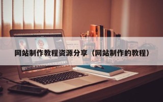 潍坊网站制作教程资源分享（网站制作的教程）
