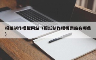 潍坊报纸制作模板网站（报纸制作模板网站有哪些）