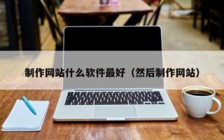 潍坊制作网站什么软件最好（然后制作网站）