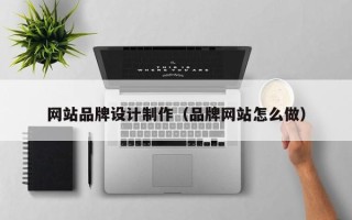 潍坊网站品牌设计制作（品牌网站怎么做）