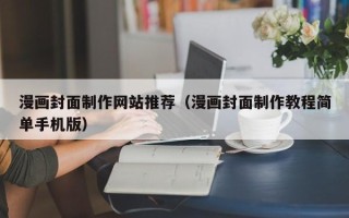 潍坊漫画封面制作网站推荐（漫画封面制作教程简单手机版）